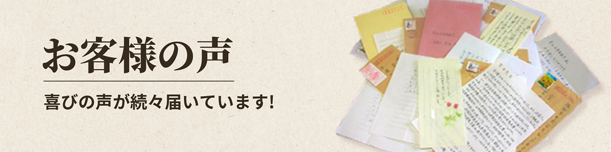 お客様の声 喜びの声が続々届いています！